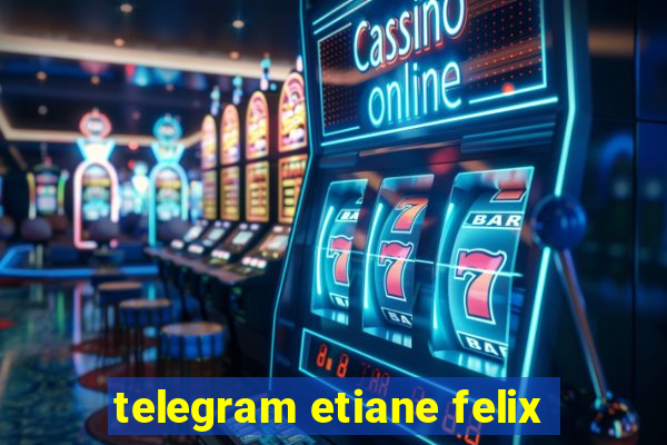 telegram etiane felix